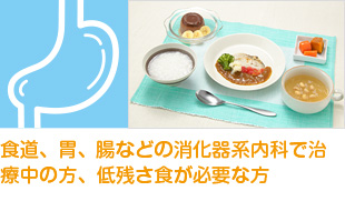 食道、胃、腸などの消化器系内科で治療中の方、低残さ食が必要な方